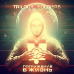 Trilogy Soldiers - Погружение в Жизнь