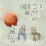 The Audible Doctor - Can’t Keep The People Waiting